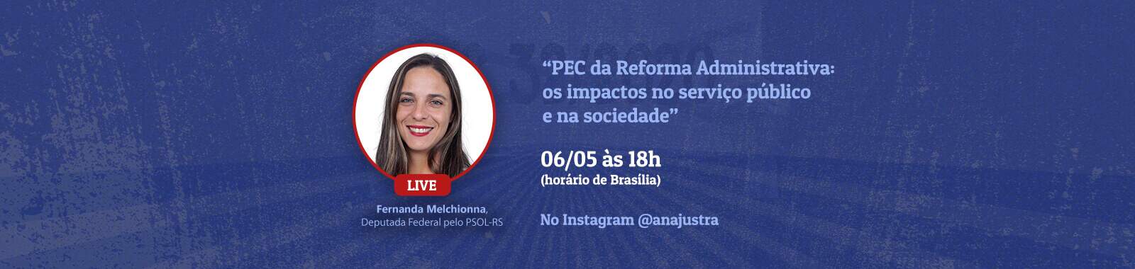 É hoje! Reforma Administrativa será tema de live - Entrevistada será deputada Fernanda Melchionna (PSOL-RS). Outras lives com parlamentares