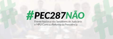 Entidades do Judiciário e MPU criam Frente Nacional contra a PEC 287 - -